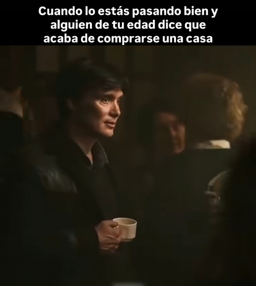 Cuando lo estás pasando bien y alguien de tu edad dice que acaba de comprarse una casa