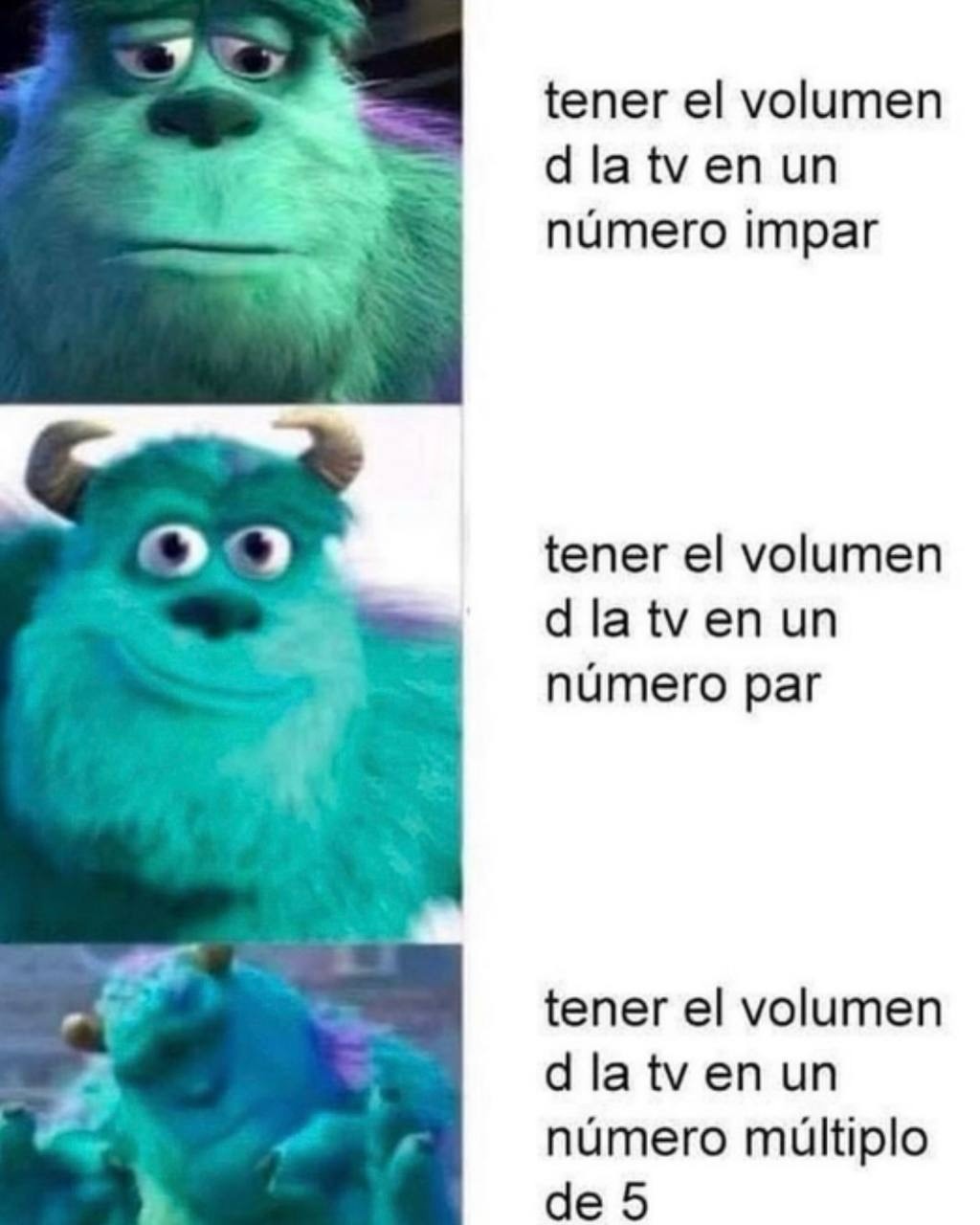 tener el volumen de la tv en un número impar
tener el volumen de la tv en un número par
tener el volumen de la tv en un número múltiplo de 5