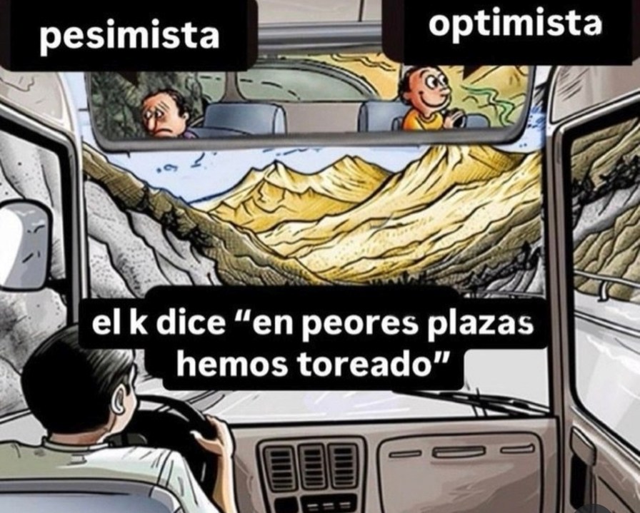 pesimista | optimista
el k dice 'en peores plazas hemos toreado'