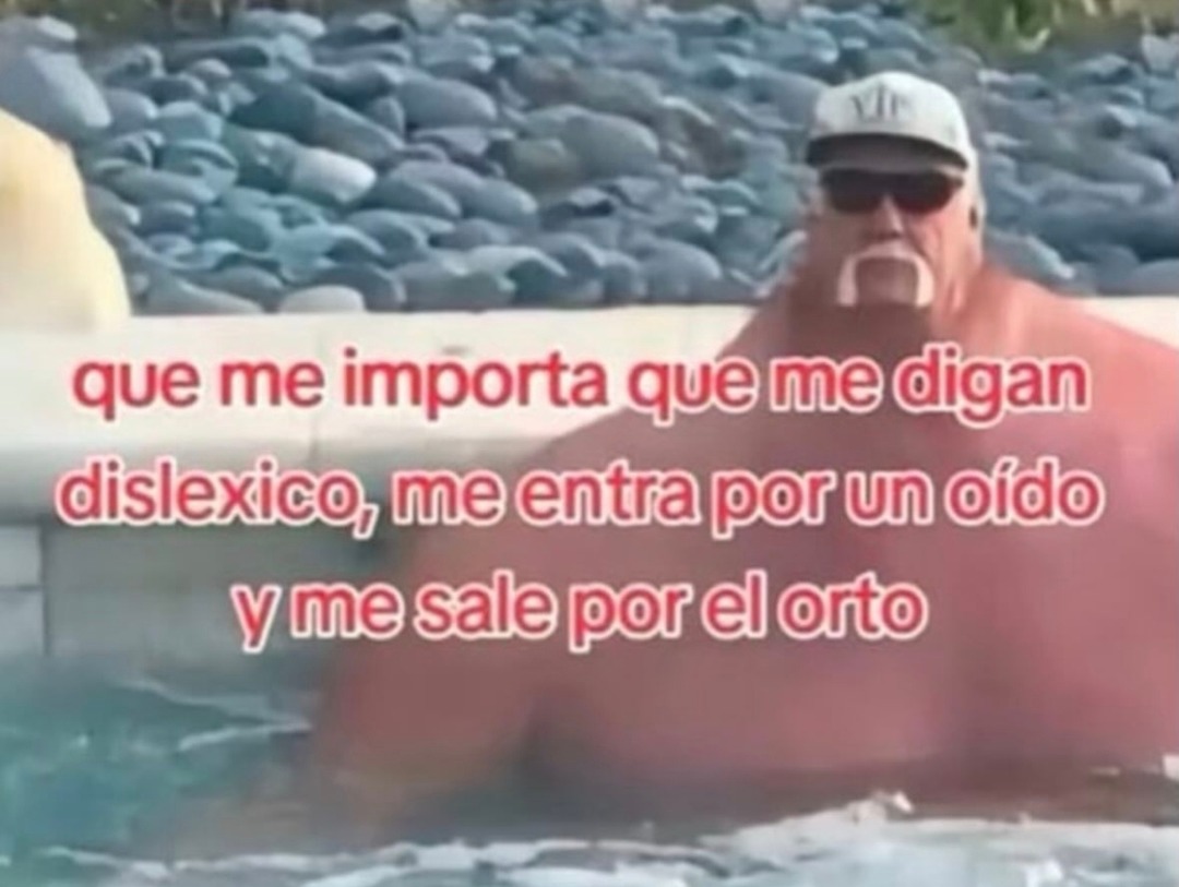 que me importa que me digan dislexico, me entra por un oido y me sale por el orto