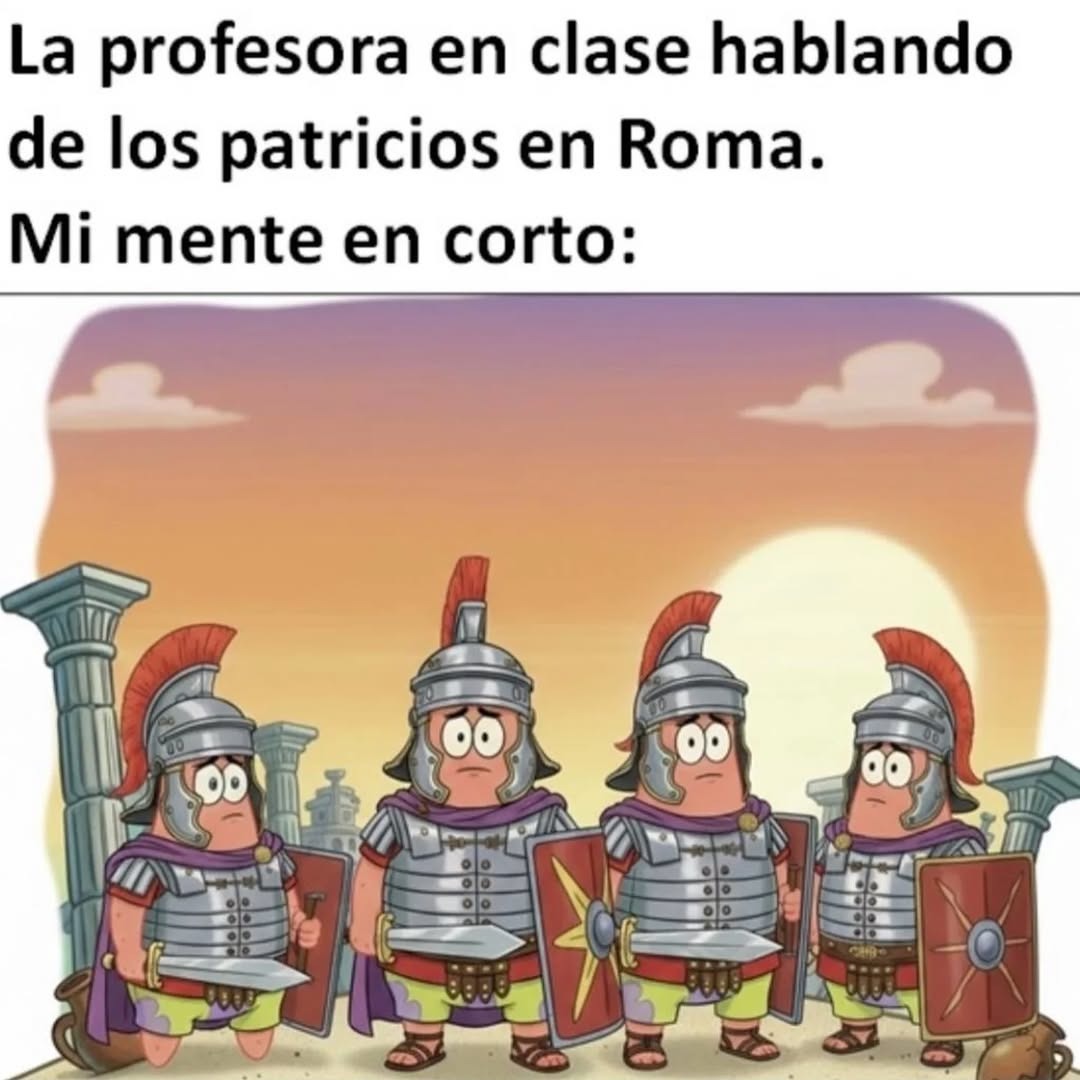 La profesora en clase hablando de los patricios en Roma. Mi mente en corto: