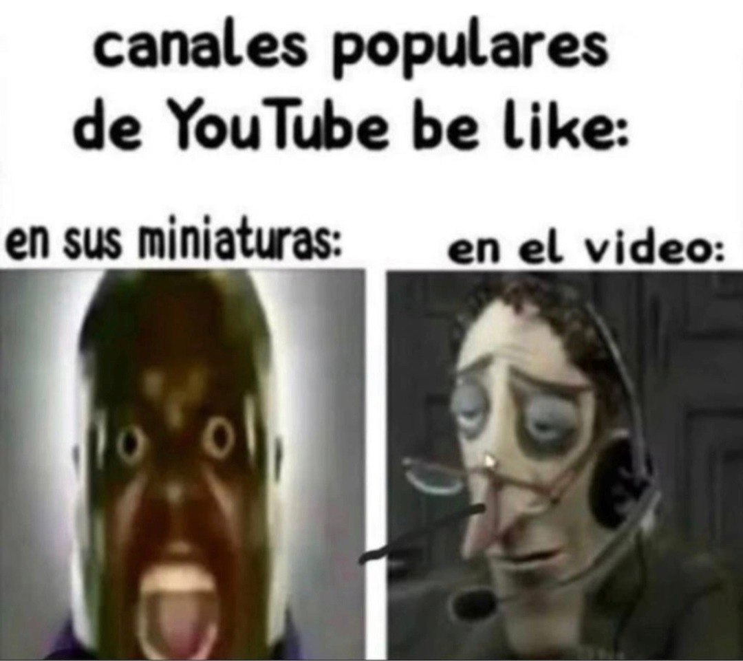 canales populares de YouTube be like:

en sus miniaturas:

en el video: