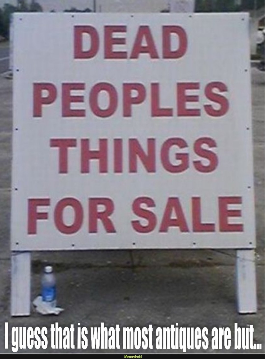 DEAD PEOPLES THINGS FOR SALE
I guess that is what most antiques are but...