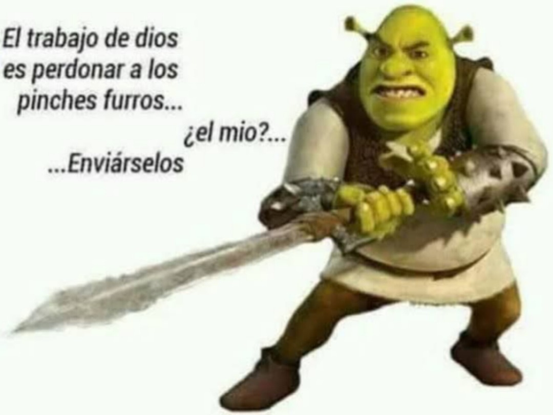 El trabajo de dios es perdonar a los pinches furros... ¡el mio?... ...Enviárselos