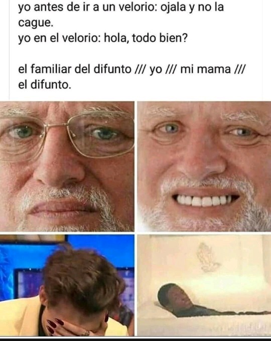 yo antes de ir a un velorio: ojalá y no la cag... yo en el velorio: hola, todo bien? el familiar del difunto /// yo /// mi mama /// el difunto.
