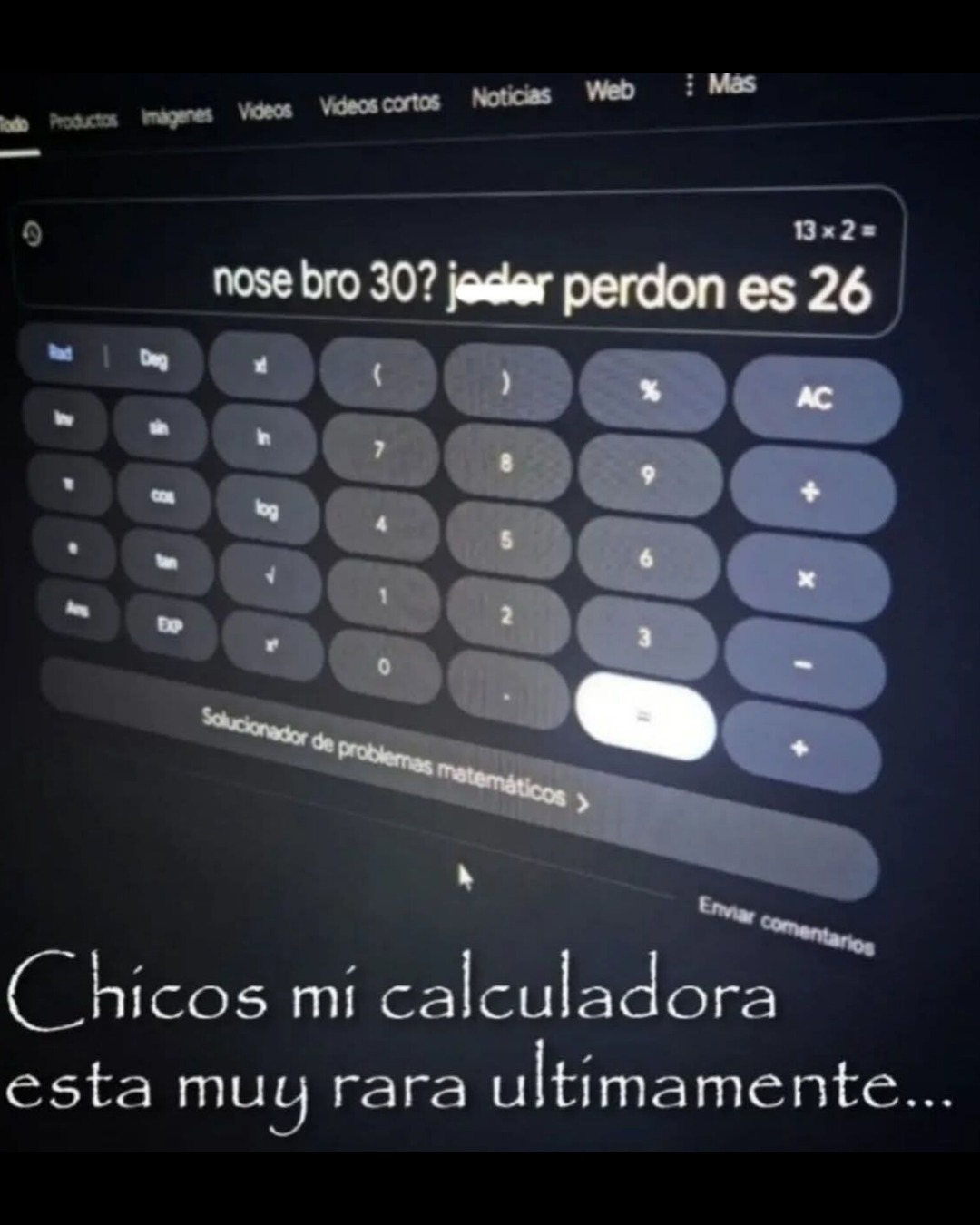 Chicos mi calculadora esta muy rara ultimamente...