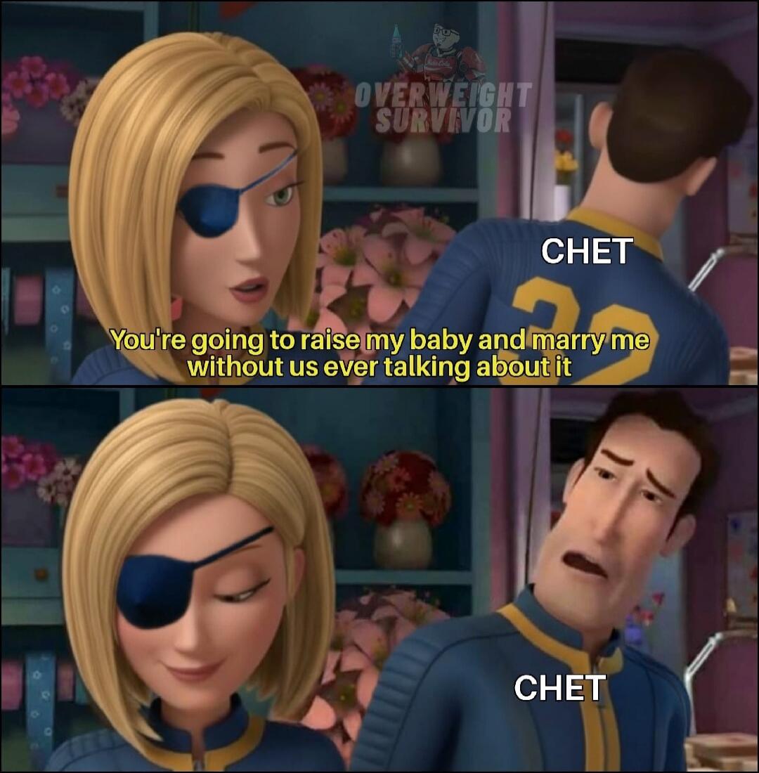 CHET: You're going to raise my baby and marry me without us ever talking about it