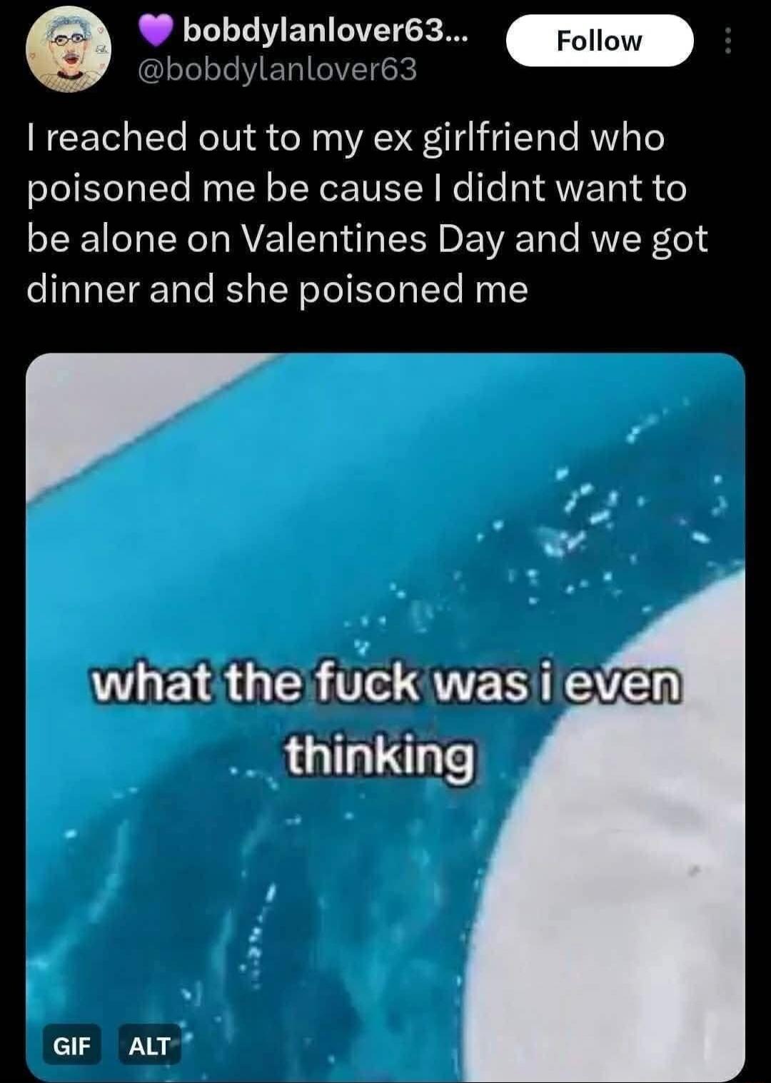 I reached out to my ex girlfriend who poisoned me be cause I didnt want to be alone on Valentines Day and we got dinner and she poisoned me

what the fuck was i even thinking