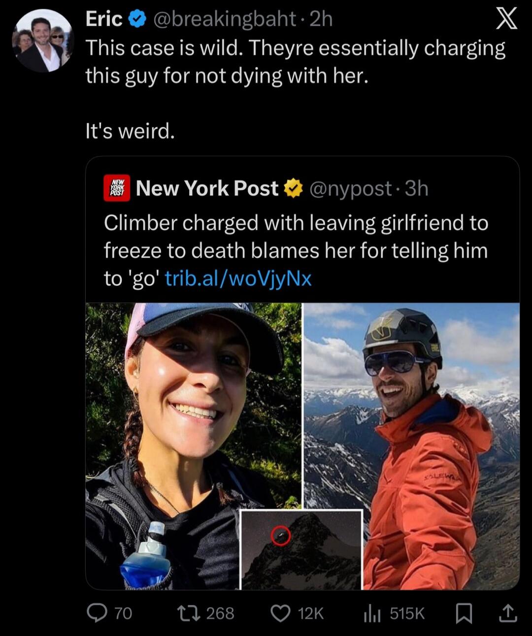 This case is wild. They're essentially charging this guy for not dying with her. It's weird. 

Climber charged with leaving girlfriend to freeze to death blames her for telling him to 'go'.