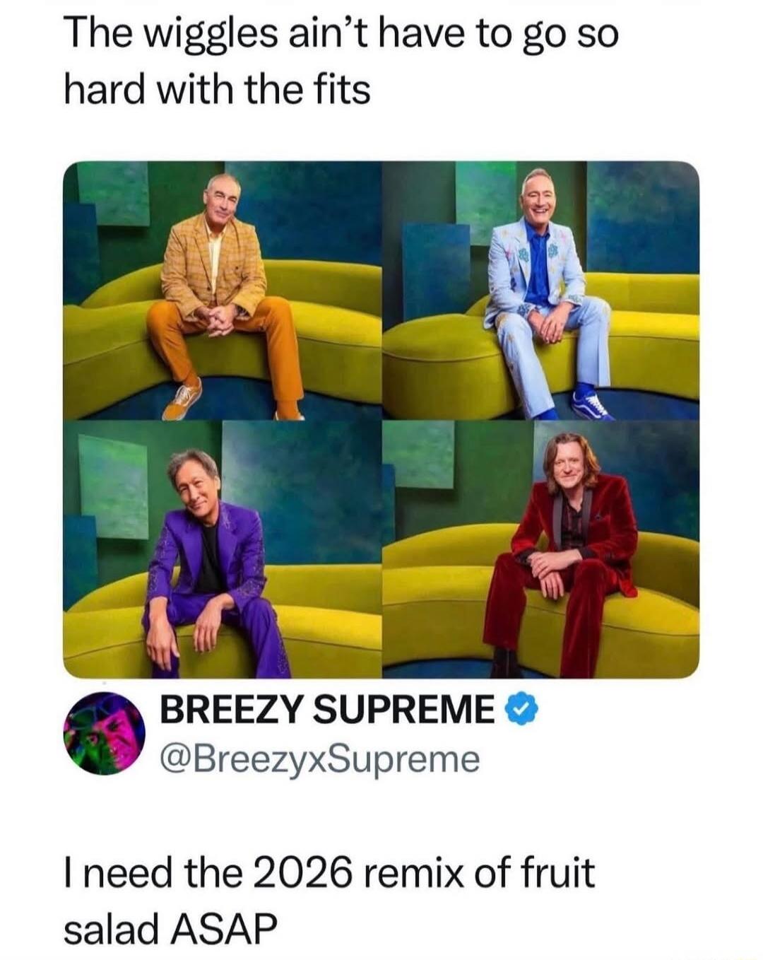 The wiggles ain’t have to go so hard with the fits

BREEZY SUPREME @BreezyxSupreme
I need the 2026 remix of fruit salad ASAP