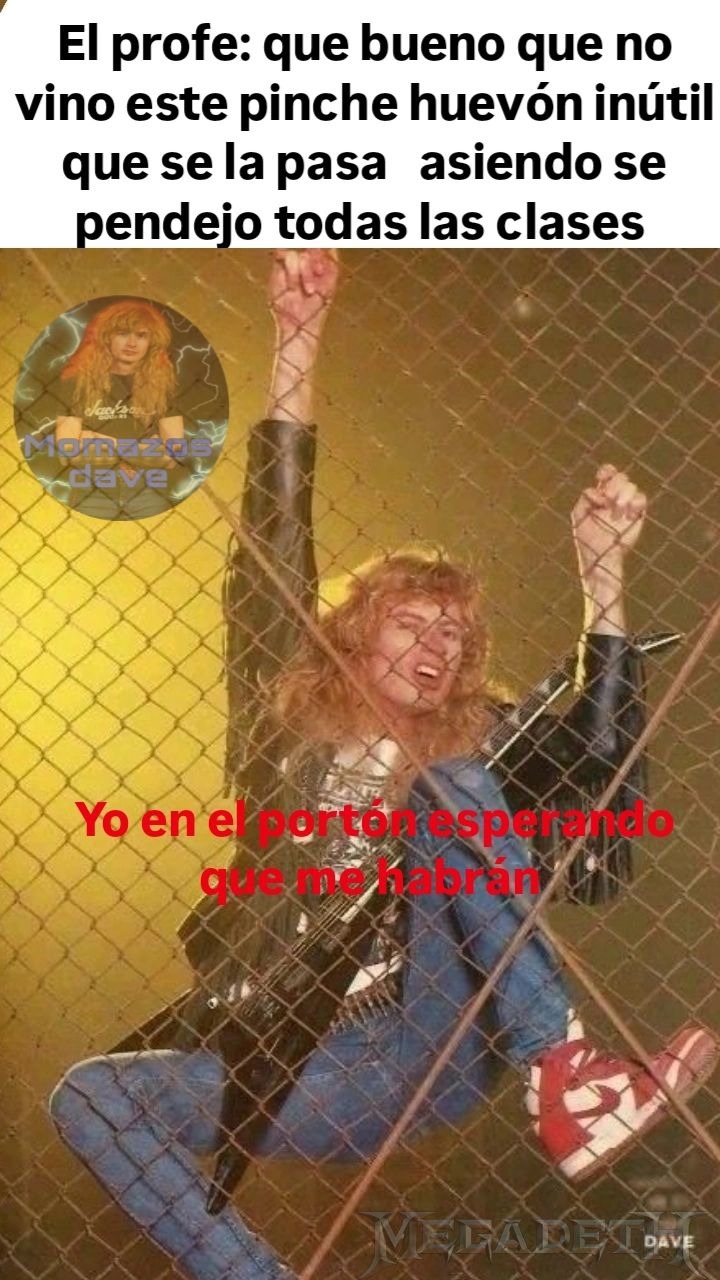 El profe: que bueno que no vino este pinche huevón inútil que se la pasa pendejo todas las clases Yo en el portón esperando que me habrán