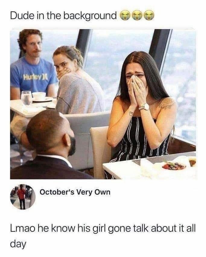 Dude in the background 😭😭😭

October's Very Own
Lmao he know his girl gone talk about it all day