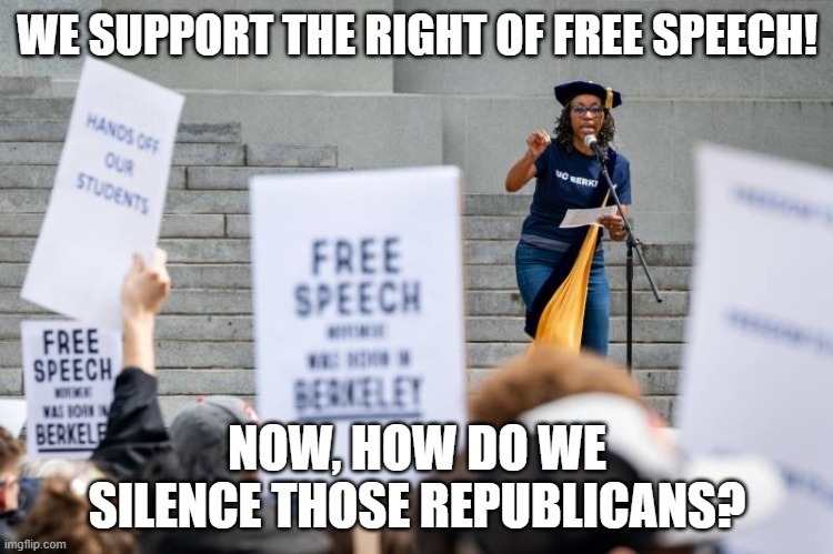 WE SUPPORT THE RIGHT OF FREE SPEECH! NOW, HOW DO WE SILENCE THOSE REPUBLICANS?