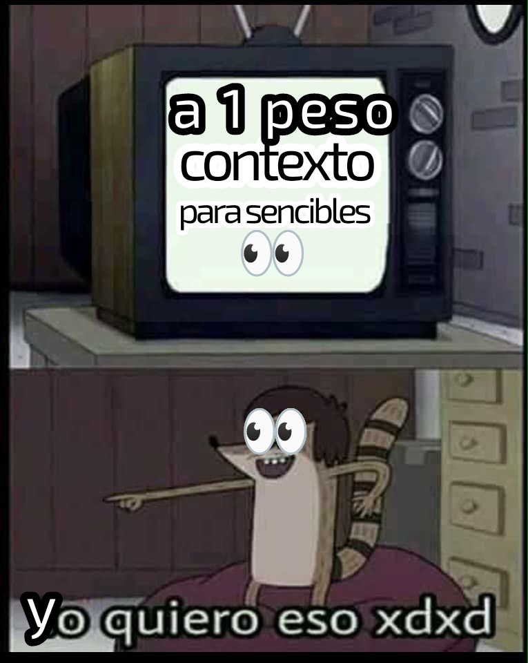 a 1 peso contexto para sensibles
Yo quiero eso xdx
