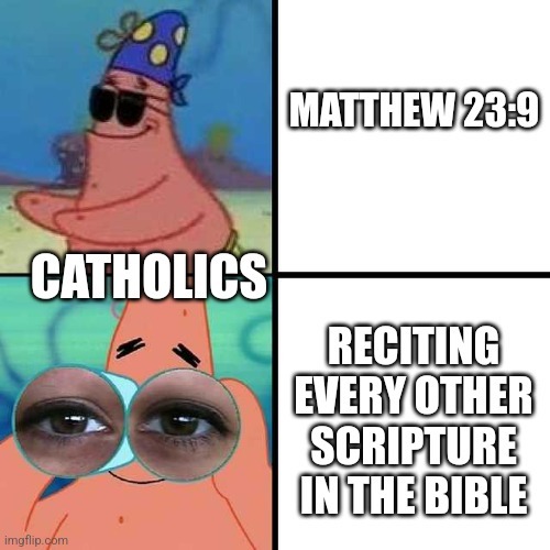 CATHOLICS
MATTHEW 23:9
RECITING EVERY OTHER SCRIPTURE IN THE BIBLE
