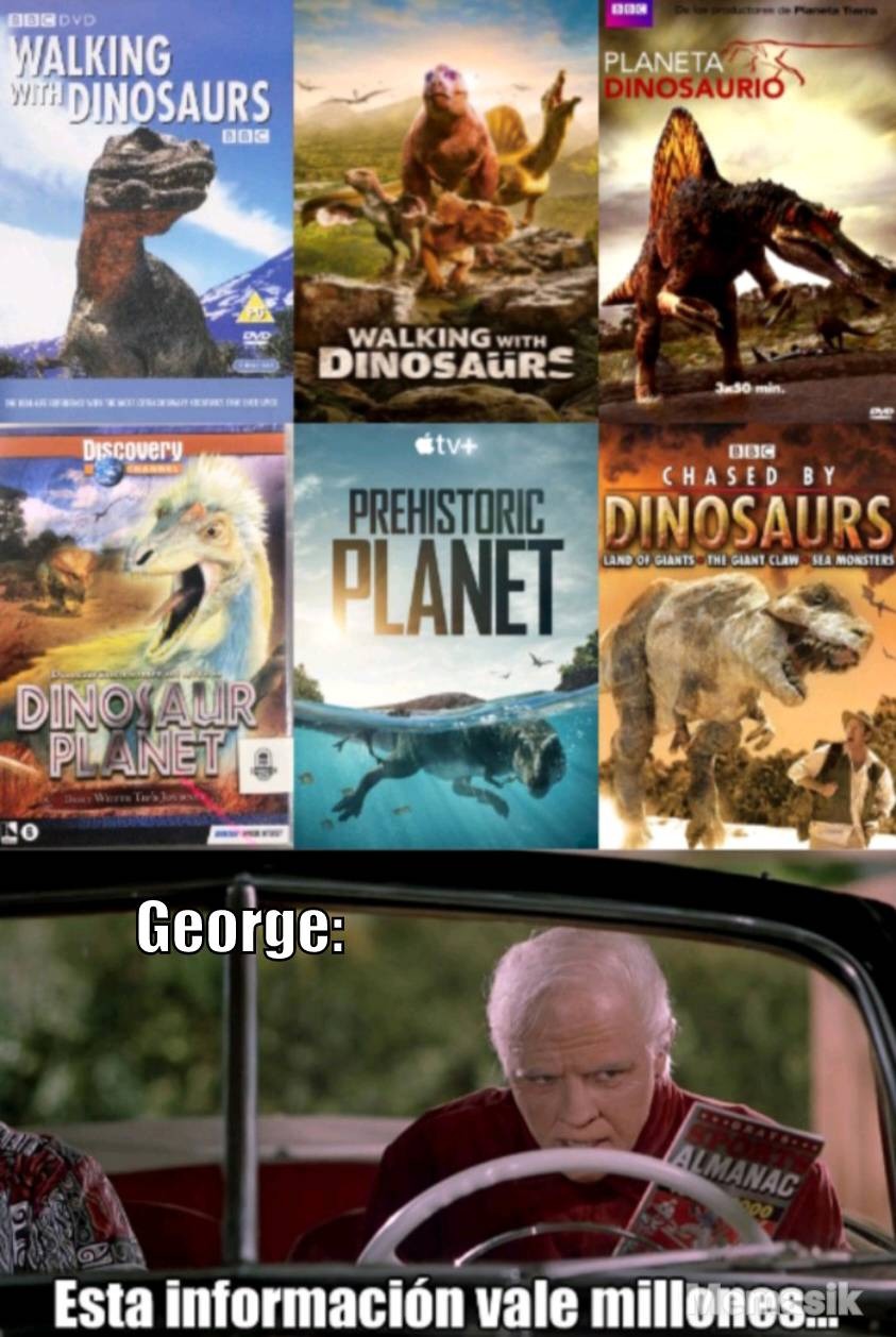 WALKING WITH DINOSAURS BBC; WALKING WITH DINOSAURS; PLANETA DINOSAURIO; DISCOVERY DINOSAUR PLANET; PREHISTORIC PLANET; CHASED BY DINOSAURS
George:
Esta información vale millones.