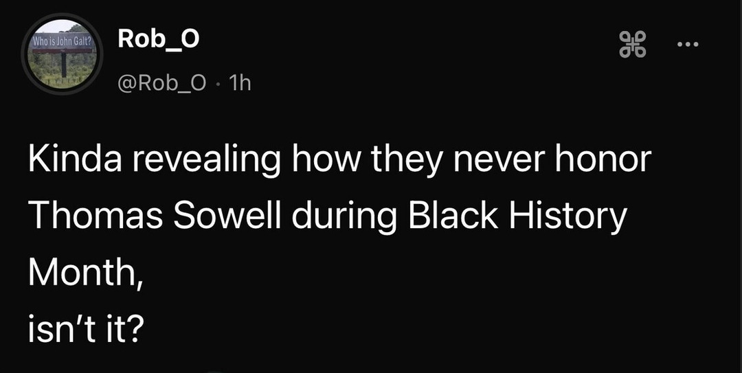 Kinda revealing how they never honor Thomas Sowell during Black History Month, isn't it?