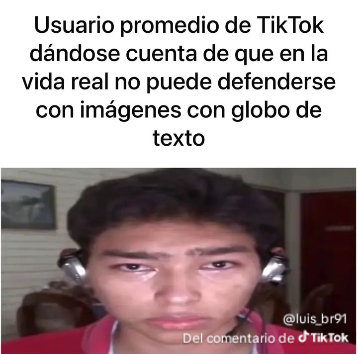 Usuario promedio de TikTok dándonse cuenta de que en la vida real no puede defenderse con imágenes con globo de texto