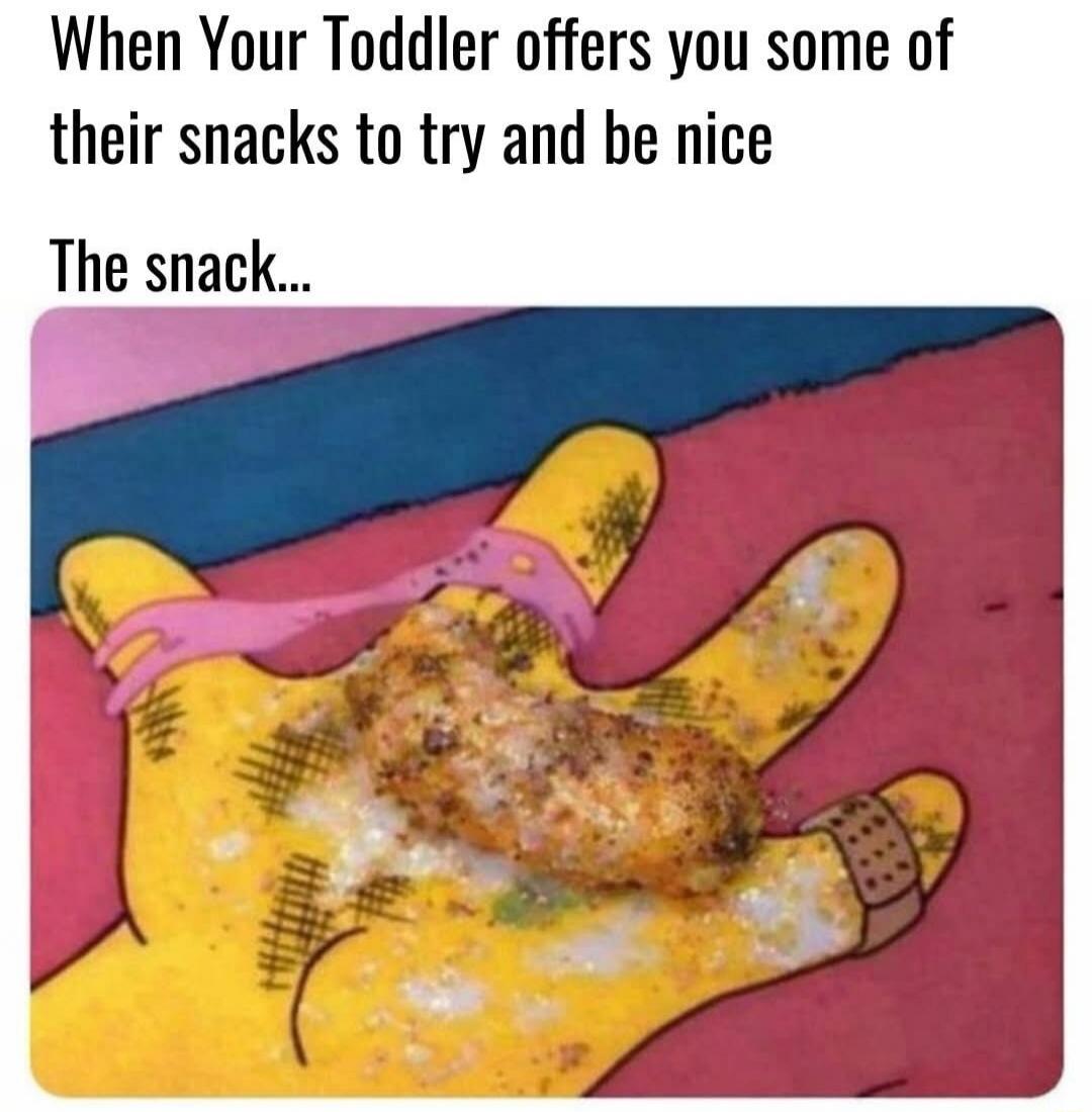 When Your Toddler offers you some of their snacks to try and be nice The snack...