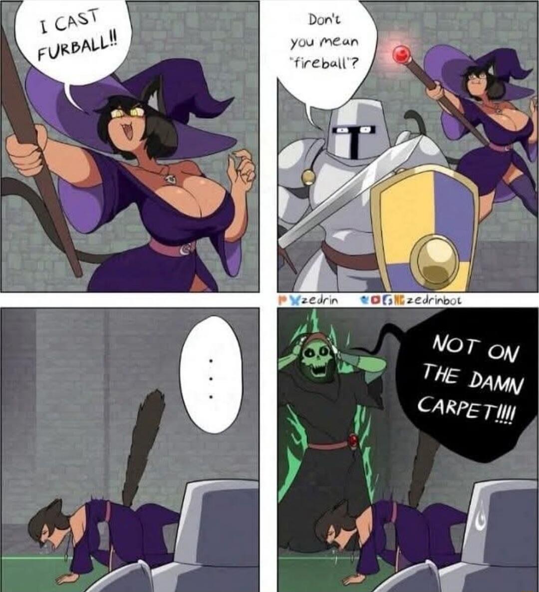 I CAST FURBALL!!
Don't you mean 'fireball'?
...
NOT ON THE DAMN CARPET!!!!