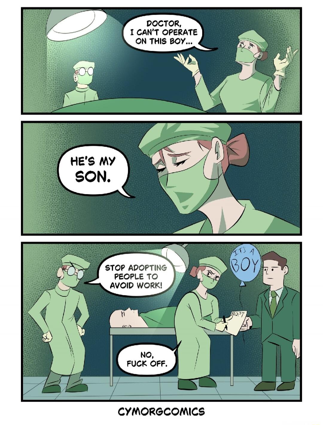 Doctor, I can't operate on this boy... He's my son. Stop adopting people to avoid work! No, fuck off.