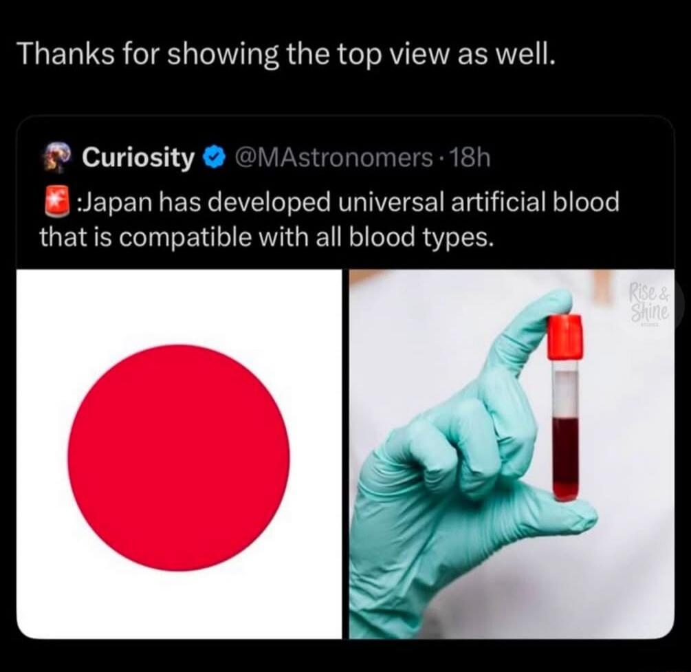 Thanks for showing the top view as well.

Curiosity @MAstronomers · 18h
Japan has developed universal artificial blood that is compatible with all blood types.