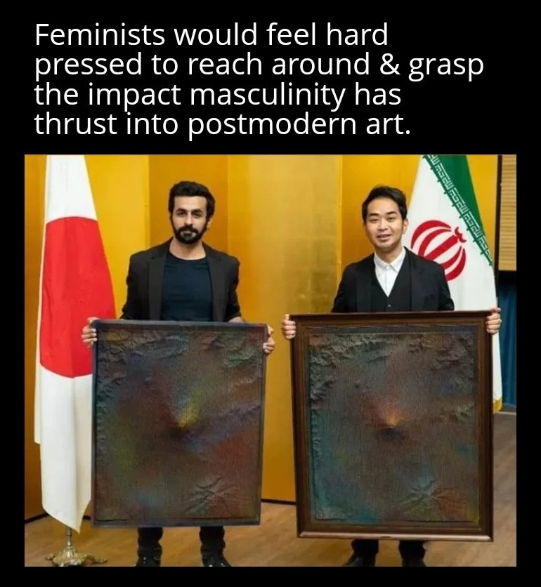 Feminists would feel hard pressed to reach around & grasp the impact masculinity has thrust into postmodern art.