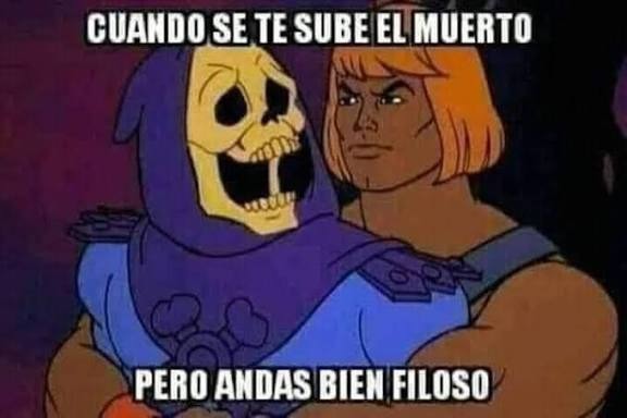 CUANDO SE TE SUBE EL MUERTO PERO ANDAS BIEN FILOSO