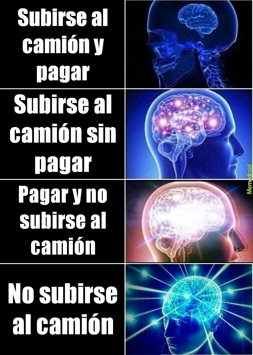 Subirse al camión y pagar
Subirse al camión sin pagar
Pagar y no subirte al camión
No subirte al camión