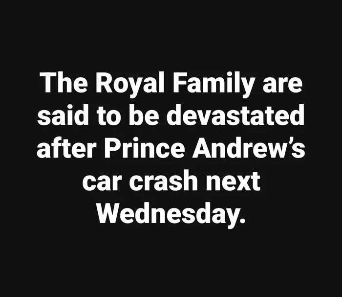The Royal Family are said to be devasted after Prince Andrew’s car crash next Wednesday.