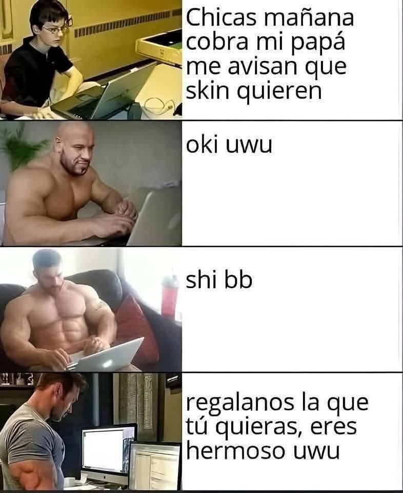 Chicas mañana cobra mi papá me avisan que skin quieren
oki uwu
shi bb
regalanos la que tú quieras, eres hermoso uwu
