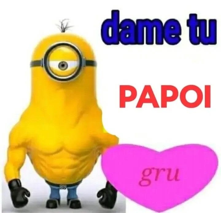 dame tu PAPOI gru