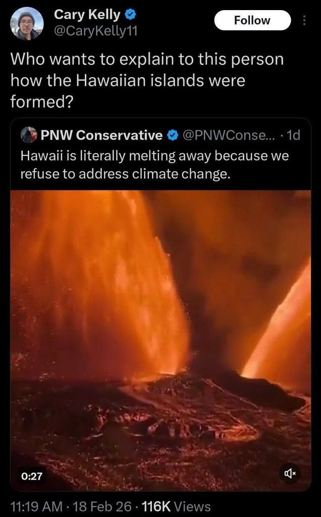Cary Kelly: Who wants to explain to this person how the Hawaiian islands were formed?\nPNW Conservative: Hawaii is literally melting away because we refuse to address climate change.