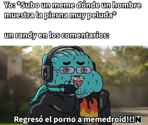 Yo: *Subo un meme dónde un hombre muestra la pierna muy peluda* un randy en los comentarios: Regresó el porno a memedroid!!!