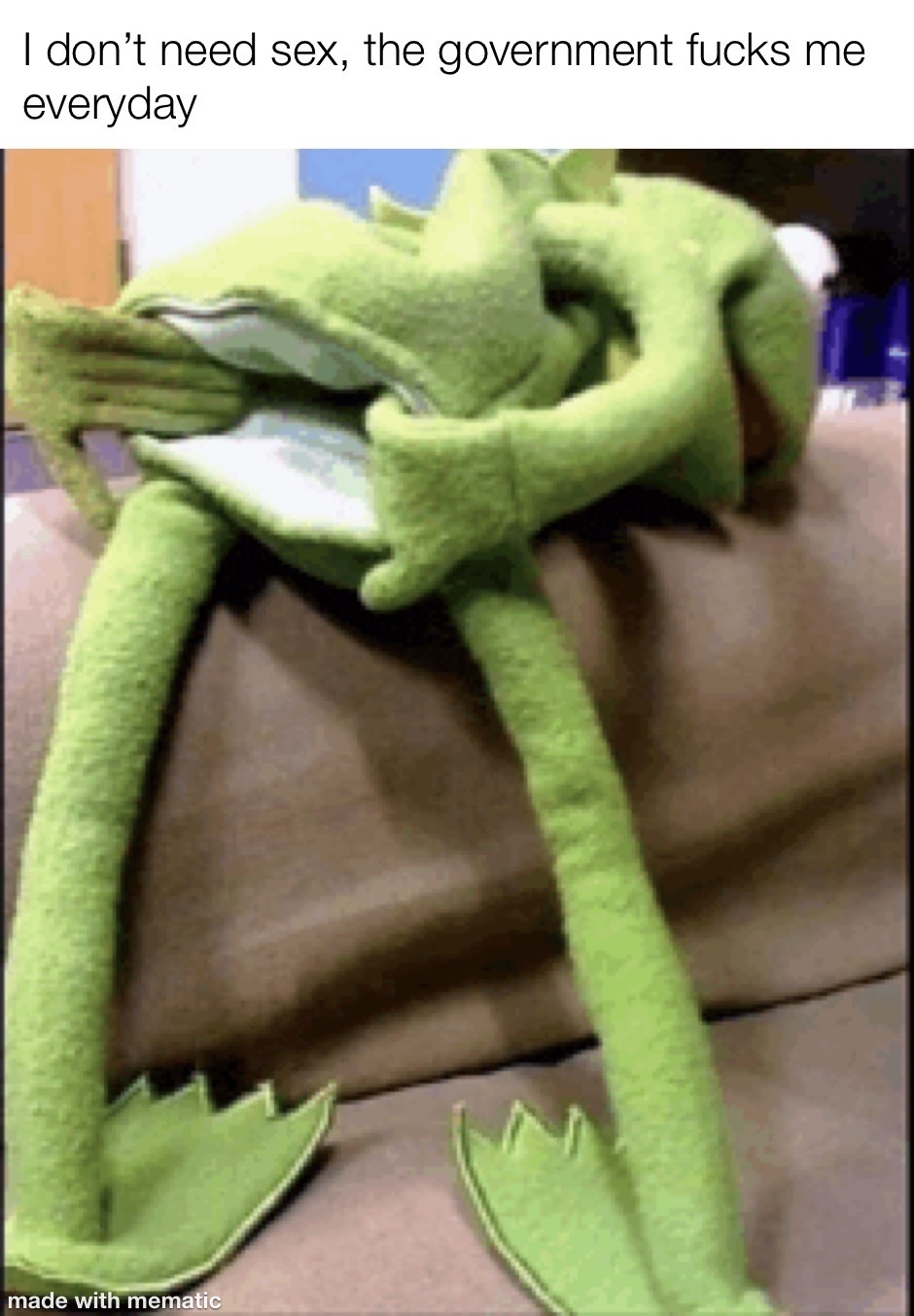 I don’t need sex, the government fucks me everyday