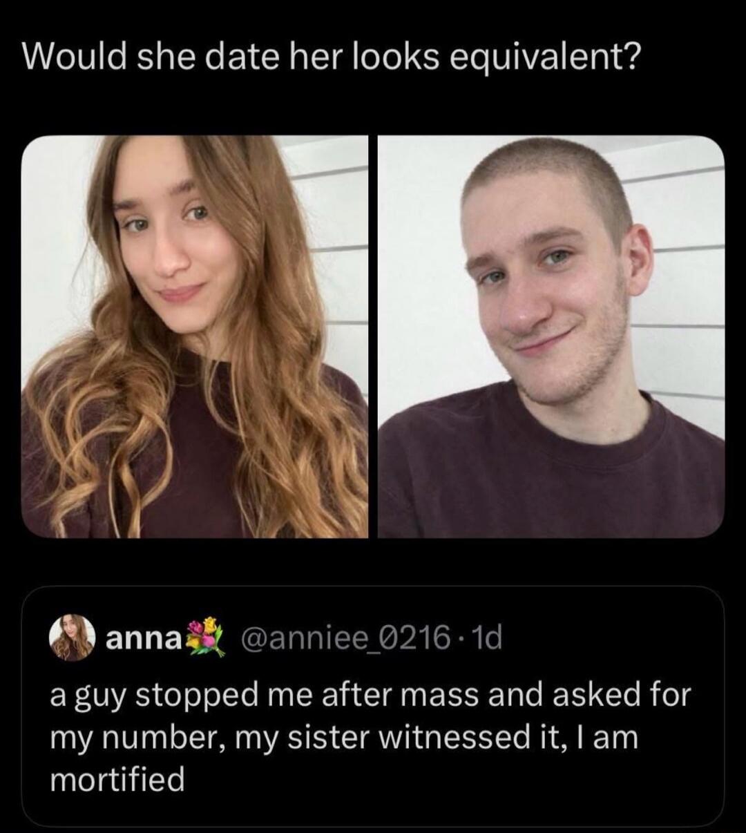 Would she date her looks equivalent? [Left: woman] [Right: man] anna🌸 @anniee_0216 · 1d a guy stopped me after mass and asked for my number, my sister witnessed it, I am mortified