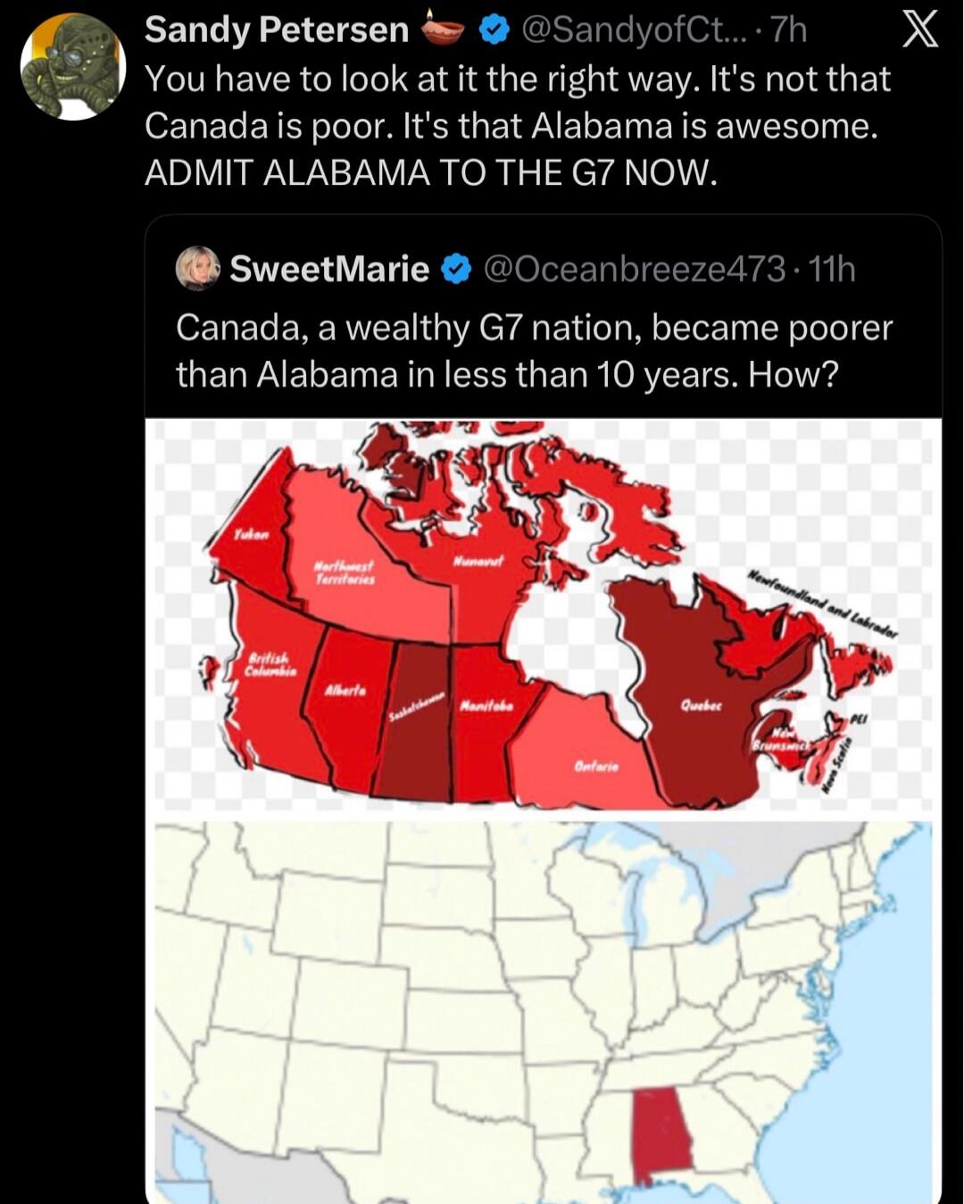 You have to look at it the right way. It's not that Canada is poor. It's that Alabama is awesome. ADMIT ALABAMA TO THE G7 NOW.

Canada, a wealthy G7 nation, became poorer than Alabama in less than 10 years. How?