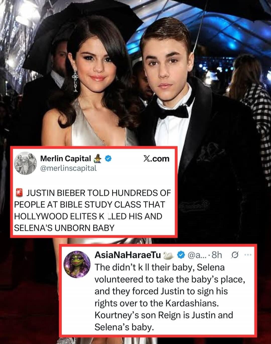 JUSTIN BIEBER TOLD HUNDREDS OF PEOPLE AT BIBLE STUDY CLASS THAT HOLLYWOOD ELITES KILLED HIS AND SELENA'S UNBORN BABY

The didn’t kil l their baby, Selena volunteered to take the baby’s place, and they forced Justin to sign his rights over to the Kardashians. Kourtney’s son Reign is Justin and Selena’s baby.
