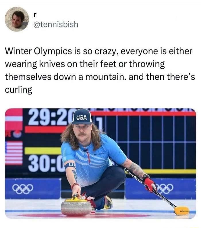 Winter Olympics is so crazy, everyone is either wearing knives on their feet or throwing themselves down a mountain. and then there’s curling