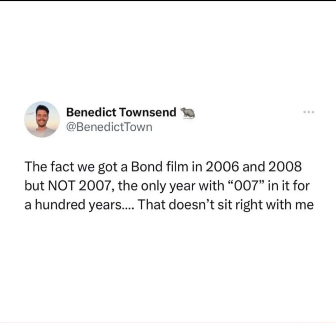 The fact we got a Bond film in 2006 and 2008 but NOT 2007, the only year with 