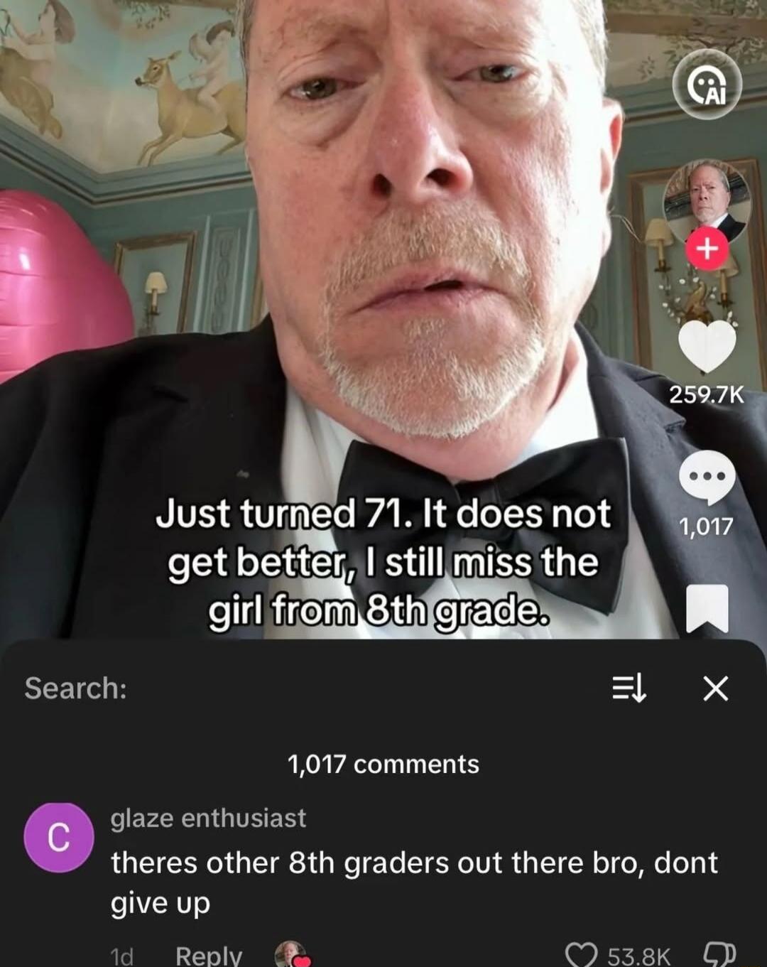 Just turned 71. It does not get better, I still miss the girl from 8th grade.