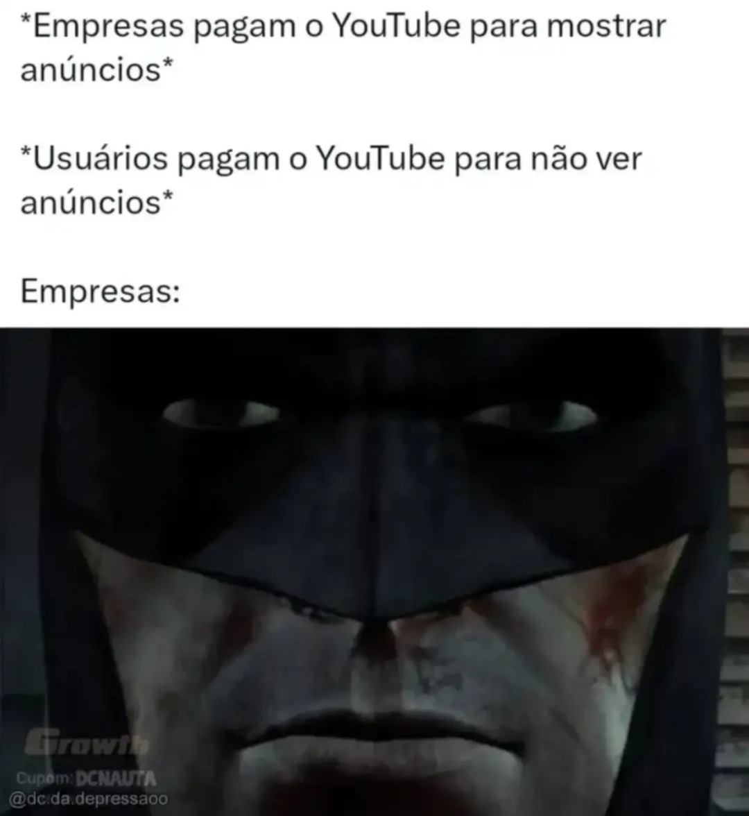 *Empresas pagam o YouTube para mostrar anúncios*

*Usuários pagam o YouTube para não ver anúncios*

Empresas:
