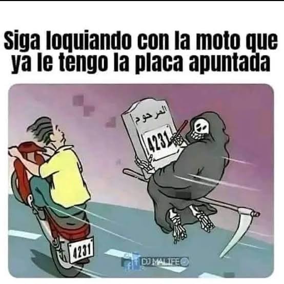 Siga loquiando con la moto que ya le tengo la placa apuntada