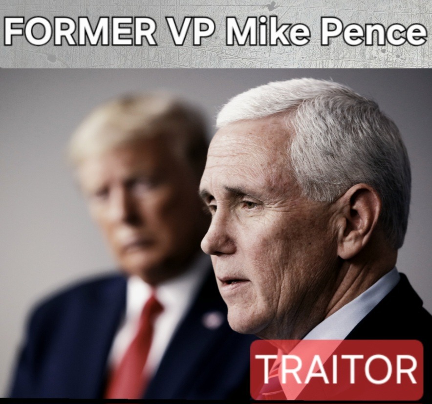 FORMER VP Mike Pence
TRAITOR