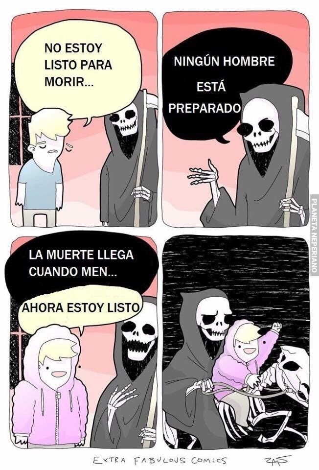NO ESTOY LISTO PARA MORIR...
NINGÚN HOMBRE ESTÁ PREPARADO
LA MUERTE LLEGA CUANDO MEN...
AHORA ESTOY LISTO