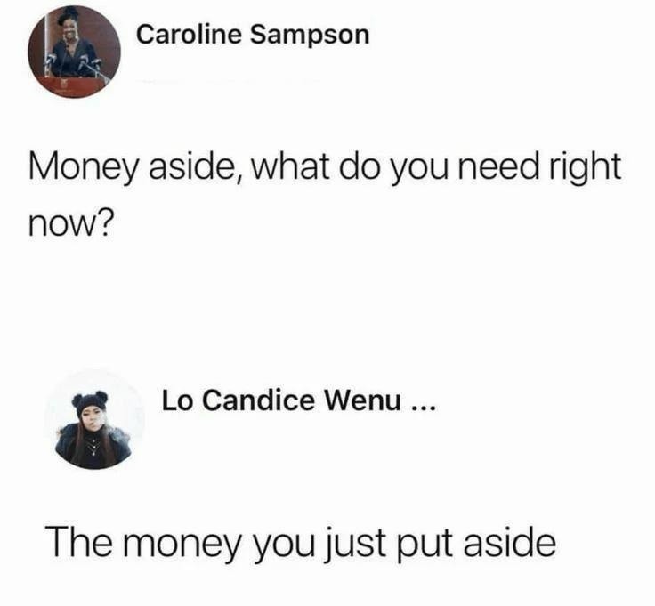 Money aside, what do you need right now?

Lo Candice Wenu …

The money you just put aside
