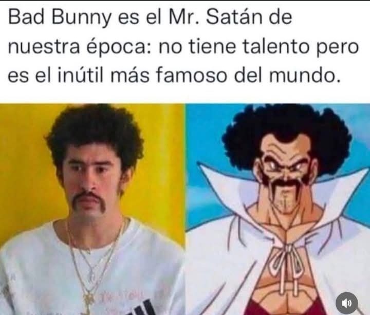Bad Bunny es el Mr. Satán de nuestra época: no tiene talento pero es el inútil más famoso del mundo.