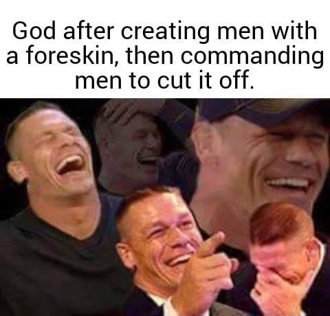 God after creating men with a foreskin, then commanding men to cut it off.