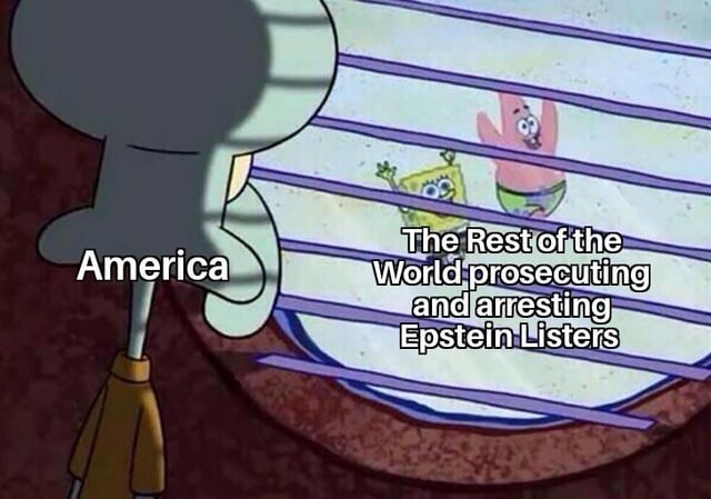America
The Rest of the World prosecuting and arresting Epstein Listers