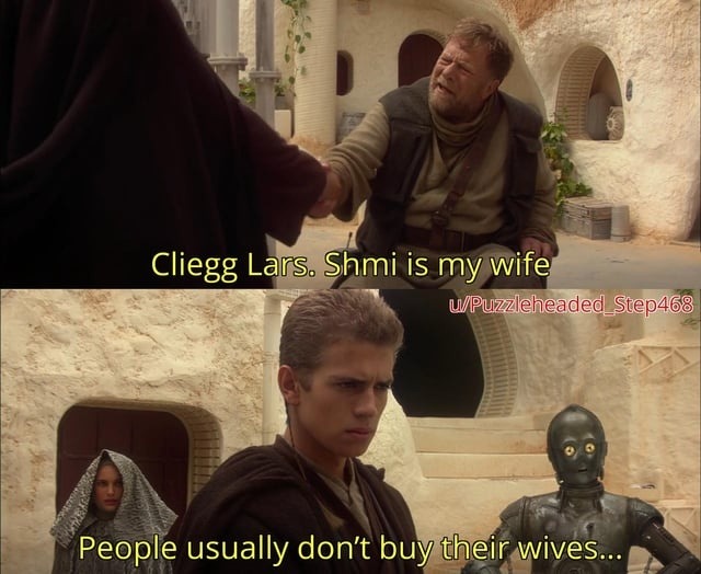 Cliegg Lars. Shmi is my wife
People usually don't buy their wives...